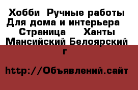 Хобби. Ручные работы Для дома и интерьера - Страница 2 . Ханты-Мансийский,Белоярский г.